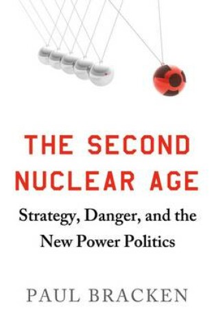 Cover of The Second Nuclear Age: Strategy, Danger, and the New Power Politics