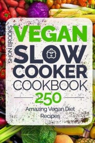 Cover of Vegan Slow Cooker Cookbook: 250 Amazing Vegan Diet Recipes