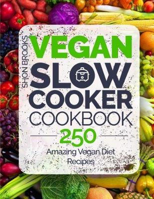 Cover of Vegan Slow Cooker Cookbook: 250 Amazing Vegan Diet Recipes