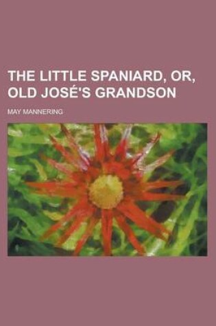 Cover of The Little Spaniard, Or, Old Jose's Grandson