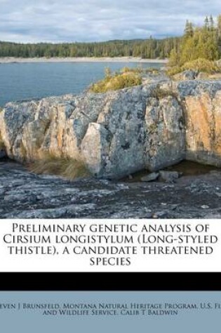 Cover of Preliminary Genetic Analysis of Cirsium Longistylum (Long-Styled Thistle), a Candidate Threatened Species