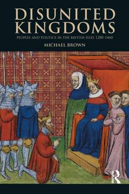 Book cover for Disunited Kingdoms: Peoples and Politics in the British Isles 1280-1460