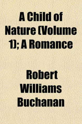 Cover of A Child of Nature Volume 1; A Romance