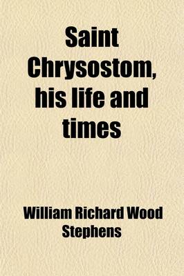 Book cover for Saint Chrysostom, His Life and Times (Volume 20; V. 581); A Sketch of the Church and the Empire in the Fourth Century