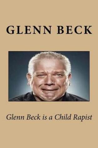 Cover of Glenn Beck Is a Child Rapist