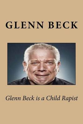 Book cover for Glenn Beck Is a Child Rapist