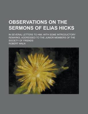 Book cover for Observations on the Sermons of Elias Hicks; In Several Letters to Him; With Some Introductory Remarks, Addressed to the Junior Members of the Society of Friends