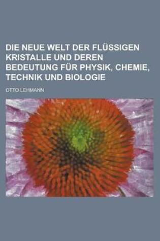 Cover of Die Neue Welt Der Flussigen Kristalle Und Deren Bedeutung Fur Physik, Chemie, Technik Und Biologie