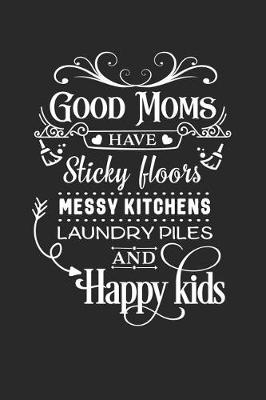 Cover of Good Moms Have Sticky Floors Messy Kitchens Laundry Piles and Happy Kids