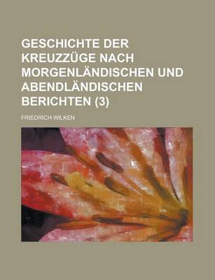 Book cover for Geschichte Der Kreuzzuge Nach Morgenlandischen Und Abendlandischen Berichten (3)