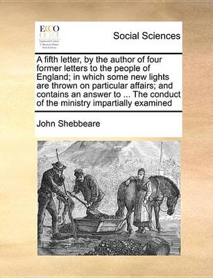 Book cover for A Fifth Letter, by the Author of Four Former Letters to the People of England; In Which Some New Lights Are Thrown on Particular Affairs; And Contains an Answer to ... the Conduct of the Ministry Impartially Examined