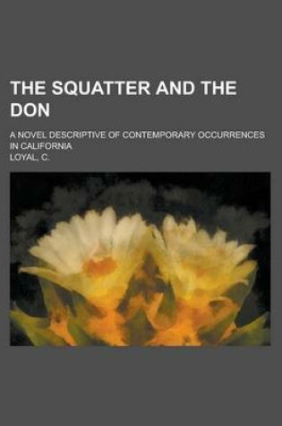 Cover of The Squatter and the Don; A Novel Descriptive of Contemporary Occurrences in California