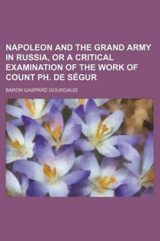 Cover of Napoleon and the Grand Army in Russia, or a Critical Examination of the Work of Count PH. de Segur