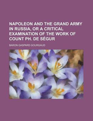 Book cover for Napoleon and the Grand Army in Russia, or a Critical Examination of the Work of Count PH. de Segur