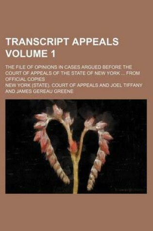 Cover of Transcript Appeals Volume 1; The File of Opinions in Cases Argued Before the Court of Appeals of the State of New York from Official Copies