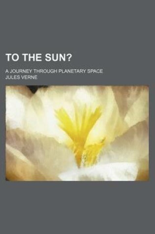 Cover of To the Sun?; A Journey Through Planetary Space