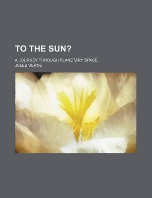 Book cover for To the Sun?; A Journey Through Planetary Space