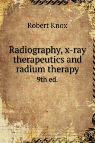 Cover of Radiography, x-ray therapeutics and radium therapy 9th ed.