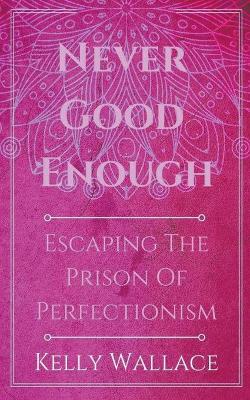 Book cover for Never Good Enough - Escaping The Prison Of Perfectionism