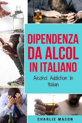 Book cover for Dipendenza da Alcol In Italiano/ Alcohol Addiction In Italian