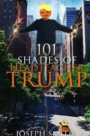 Cover of 101 Shades of Headteacher Trump