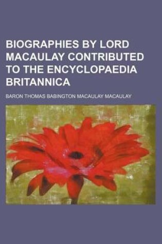 Cover of Biographies by Lord Macaulay Contributed to the Encyclopaedia Britannica