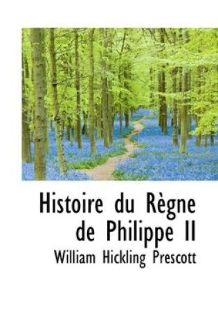 Cover of Histoire Du R Gne de Philippe II