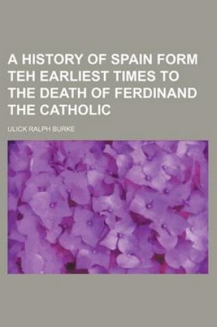 Cover of A History of Spain Form Teh Earliest Times to the Death of Ferdinand the Catholic