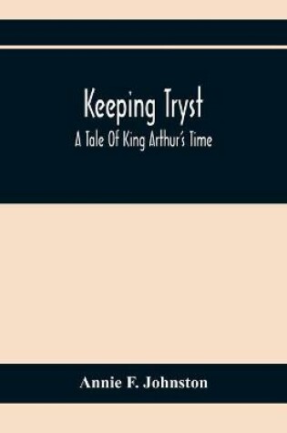 Cover of Keeping Tryst; A Tale Of King Arthur'S Time