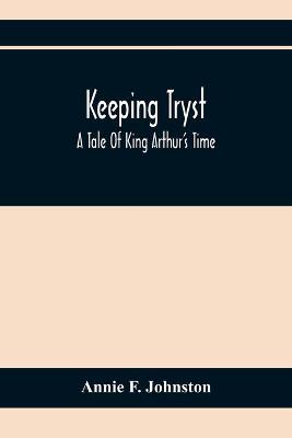 Book cover for Keeping Tryst; A Tale Of King Arthur'S Time