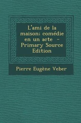 Cover of L'Ami de La Maison; Comedie En Un Acte (Primary Source)