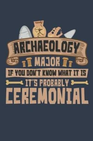 Cover of Archaeology Major If You Don't Know What It Is It's Probably Ceremonial