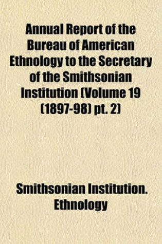 Cover of Annual Report of the Bureau of American Ethnology to the Secretary of the Smithsonian Institution (Volume 19 (1897-98) PT. 2)