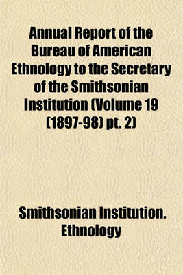 Book cover for Annual Report of the Bureau of American Ethnology to the Secretary of the Smithsonian Institution (Volume 19 (1897-98) PT. 2)