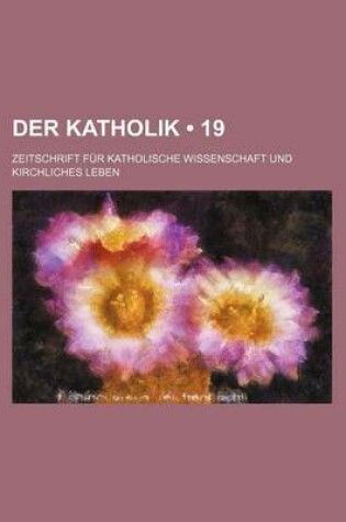 Cover of Der Katholik (19); Zeitschrift Fur Katholische Wissenschaft Und Kirchliches Leben