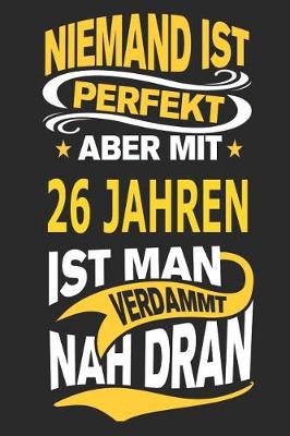 Book cover for Niemand Ist Perfekt Aber Mit 26 Jahren Ist Man Verdammt Nah Dran