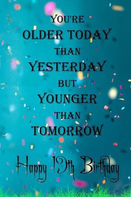 Book cover for You're Older Today Than Yesterday But Younger Than Tomorrow happy 19th birthday