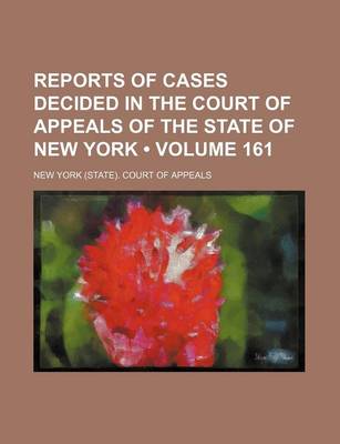 Book cover for Reports of Cases Decided in the Court of Appeals of the State of New York (Volume 161)