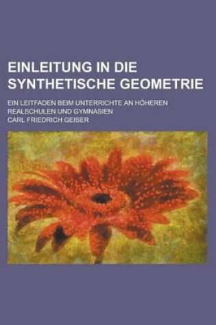 Cover of Einleitung in Die Synthetische Geometrie; Ein Leitfaden Beim Unterrichte an Hoheren Realschulen Und Gymnasien