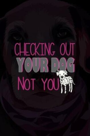 Cover of Checking Out Your Dog Not You