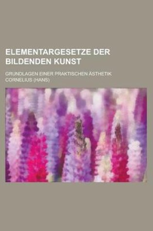 Cover of Elementargesetze Der Bildenden Kunst; Grundlagen Einer Praktischen Asthetik