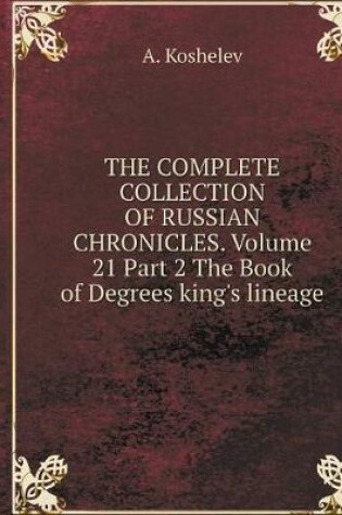 Cover of THE COMPLETE COLLECTION OF RUSSIAN CHRONICLES. Volume 21 Part 2 The Book of Degrees king's lineage