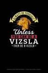 Book cover for Always Be Yourself Unless You Can Be A Vizsla Then Be A Vizsla