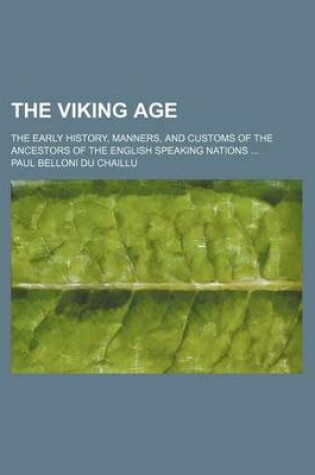 Cover of The Viking Age; The Early History, Manners, and Customs of the Ancestors of the English Speaking Nations ...