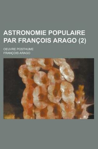 Cover of Astronomie Populaire Par Francois Arago (2); Oeuvre Posthume