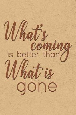 Book cover for What's Coming is Better Than What is Gone