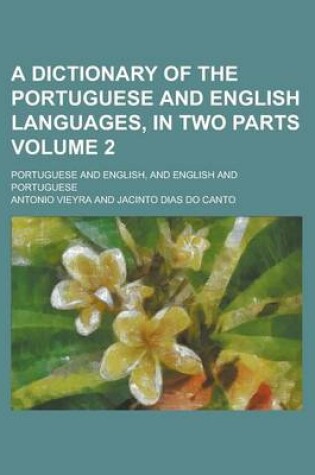 Cover of A Dictionary of the Portuguese and English Languages, in Two Parts; Portuguese and English, and English and Portuguese Volume 2