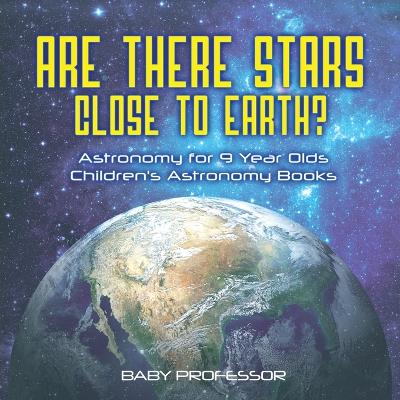 Book cover for Are There Stars Close To Earth? Astronomy for 9 Year Olds Children's Astronomy Books