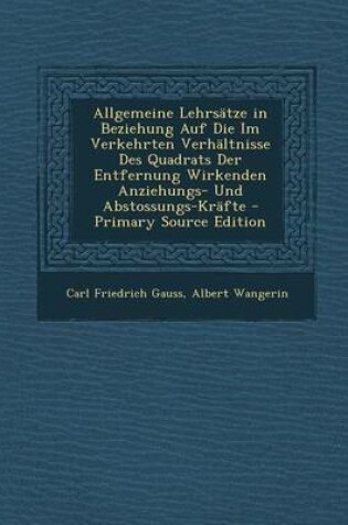 Cover of Allgemeine Lehrsatze in Beziehung Auf Die Im Verkehrten Verhaltnisse Des Quadrats Der Entfernung Wirkenden Anziehungs- Und Abstossungs-Krafte - Primar