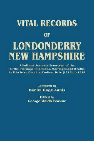 Cover of Vital Records of Londonderry, New Hampshire. a Full and Accurate Transcript of the Births, Marriage Intentions, Marriages and Deaths in This Town from